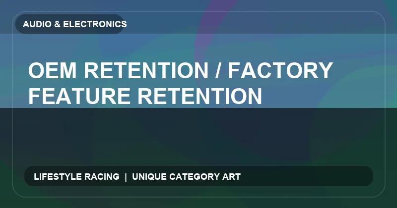 OEM Retention / Factory Feature Retention